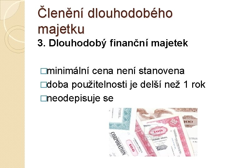 Členění dlouhodobého majetku 3. Dlouhodobý finanční majetek �minimální cena není stanovena �doba použitelnosti je