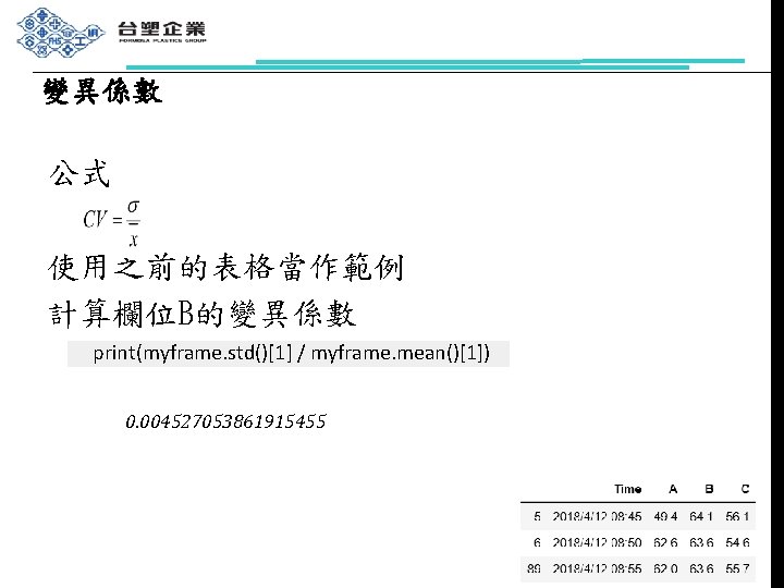 變異係數 公式 使用之前的表格當作範例 計算欄位B的變異係數 print(myframe. std()[1] / myframe. mean()[1]) 0. 004527053861915455 