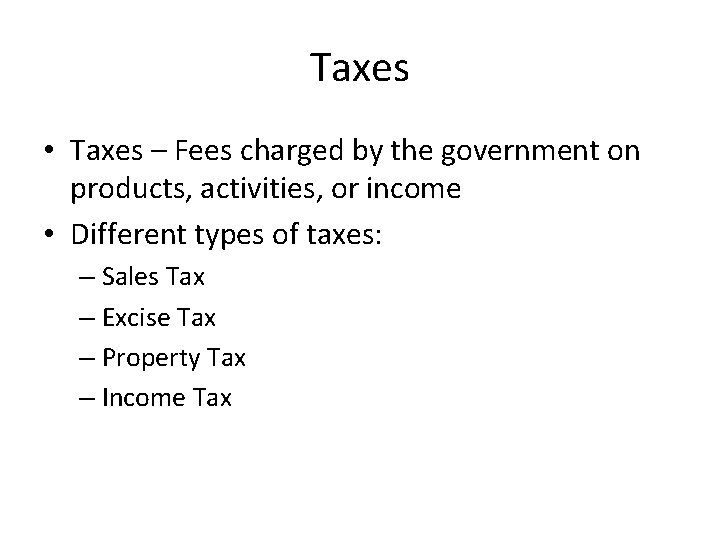 Taxes • Taxes – Fees charged by the government on products, activities, or income