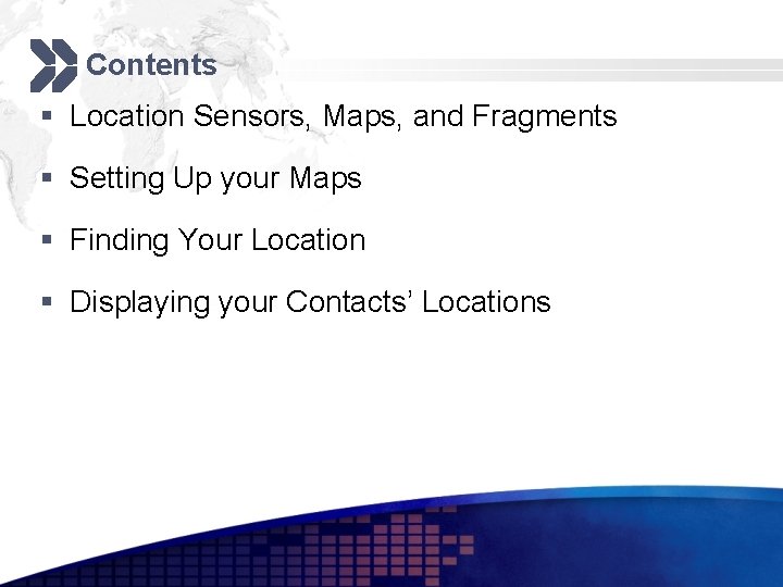 Contents § Location Sensors, Maps, and Fragments § Setting Up your Maps § Finding
