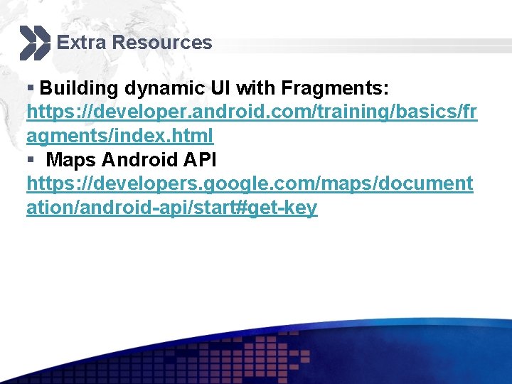 Extra Resources § Building dynamic UI with Fragments: https: //developer. android. com/training/basics/fr agments/index. html