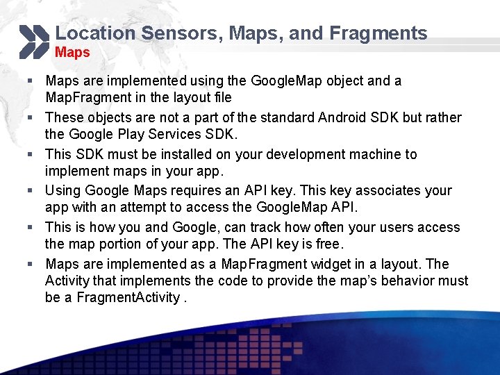 Location Sensors, Maps, and Fragments Maps § Maps are implemented using the Google. Map