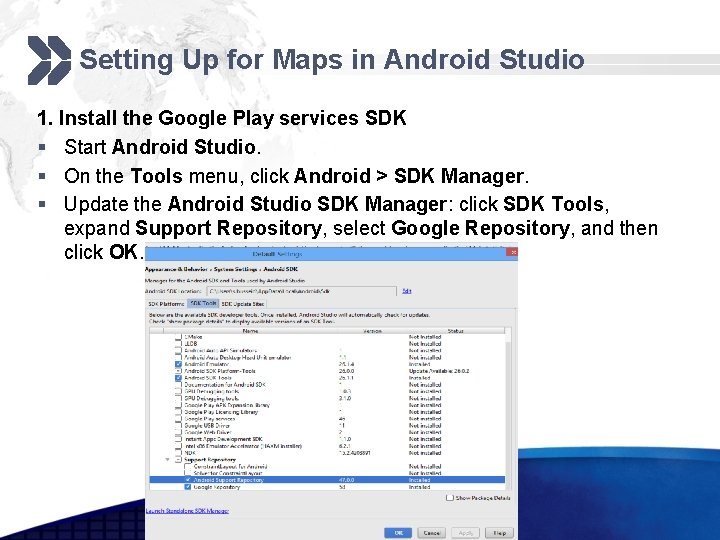 Setting Up for Maps in Android Studio 1. Install the Google Play services SDK