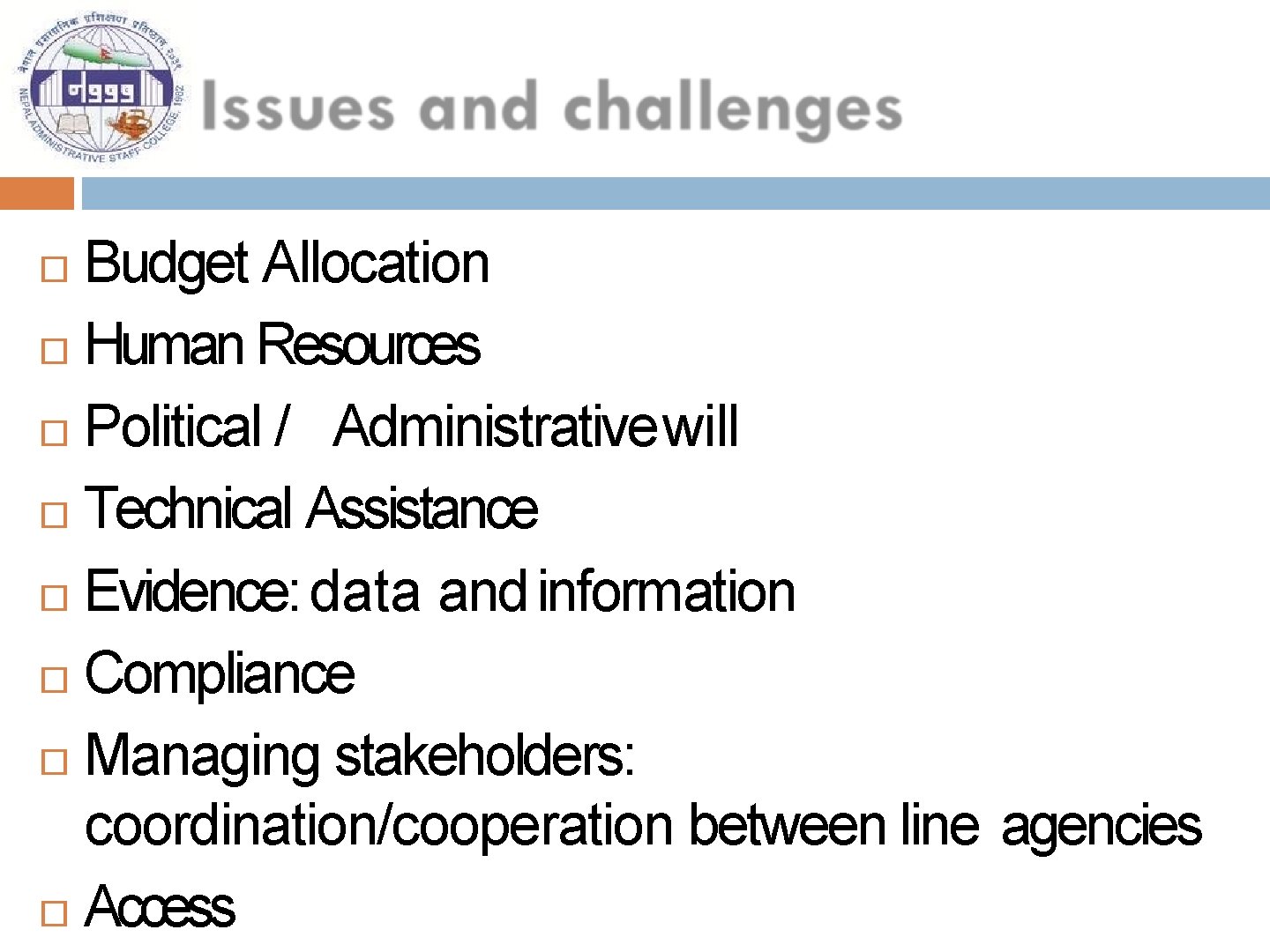 Budget Allocation Human Resources Political / Administrative will Technical Assistance Evidence: data and information
