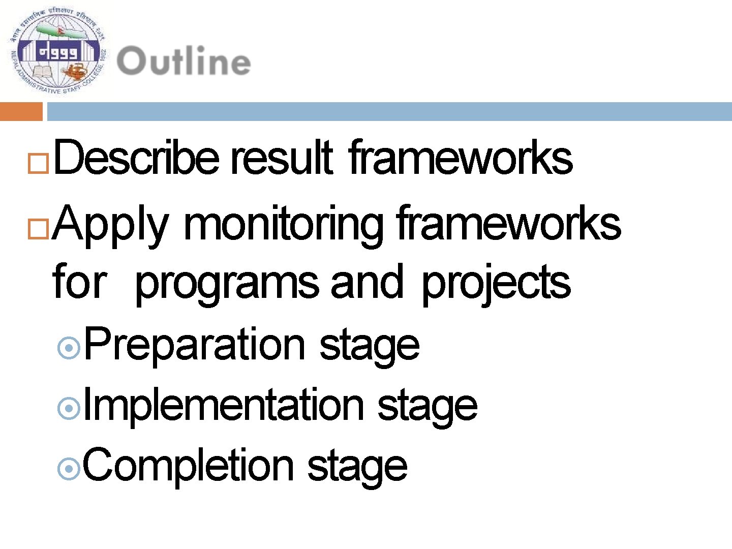 Describe result frameworks Apply monitoring frameworks for programs and projects Preparation stage Implementation stage