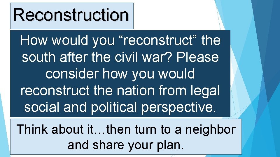 Reconstruction How would you “reconstruct” the south after the civil war? Please consider how