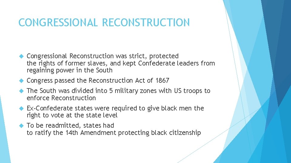 CONGRESSIONAL RECONSTRUCTION Congressional Reconstruction was strict, protected the rights of former slaves, and kept