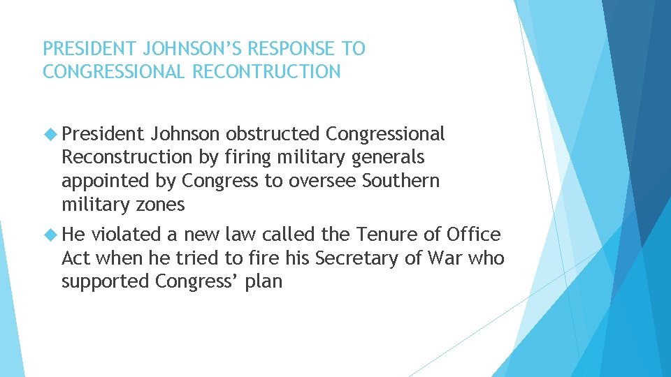 PRESIDENT JOHNSON’S RESPONSE TO CONGRESSIONAL RECONTRUCTION President Johnson obstructed Congressional Reconstruction by firing military
