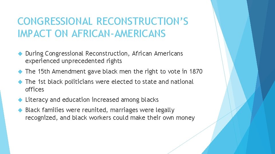 CONGRESSIONAL RECONSTRUCTION’S IMPACT ON AFRICAN-AMERICANS During Congressional Reconstruction, African Americans experienced unprecedented rights The