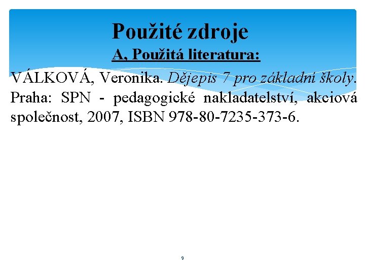 Použité zdroje A, Použitá literatura: VÁLKOVÁ, Veronika. Dějepis 7 pro základní školy. Praha: SPN