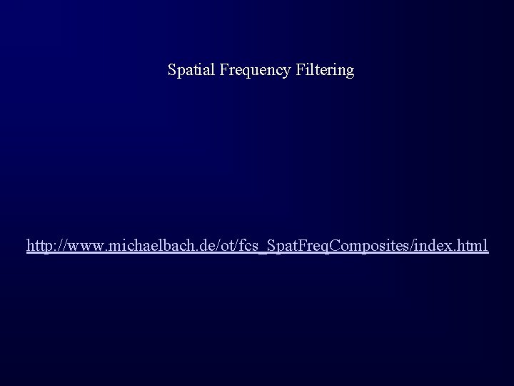 Spatial Frequency Filtering http: //www. michaelbach. de/ot/fcs_Spat. Freq. Composites/index. html 