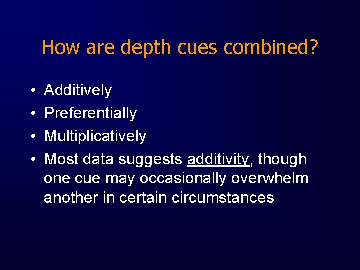 How are depth cues combined? • • Additively Preferentially Multiplicatively Most data suggests additivity,