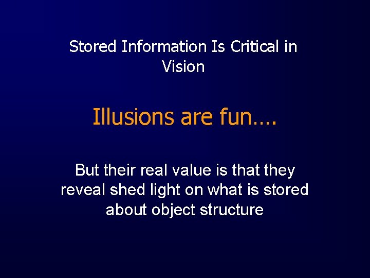 Stored Information Is Critical in Vision Illusions are fun…. But their real value is