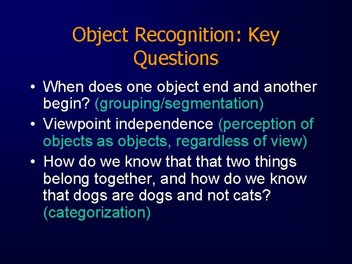 Object Recognition: Key Questions • When does one object end another begin? (grouping/segmentation) •