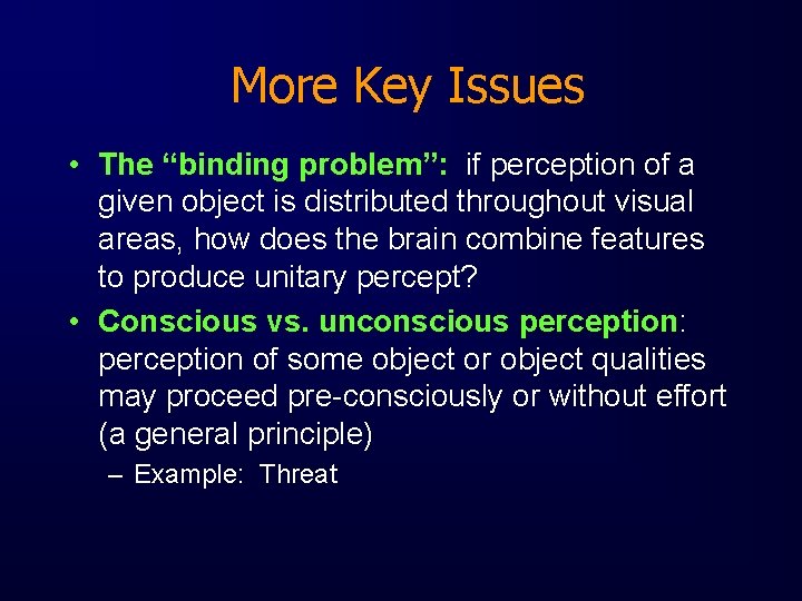More Key Issues • The “binding problem”: if perception of a given object is