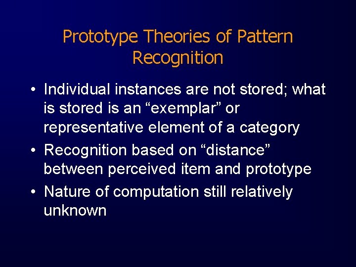 Prototype Theories of Pattern Recognition • Individual instances are not stored; what is stored