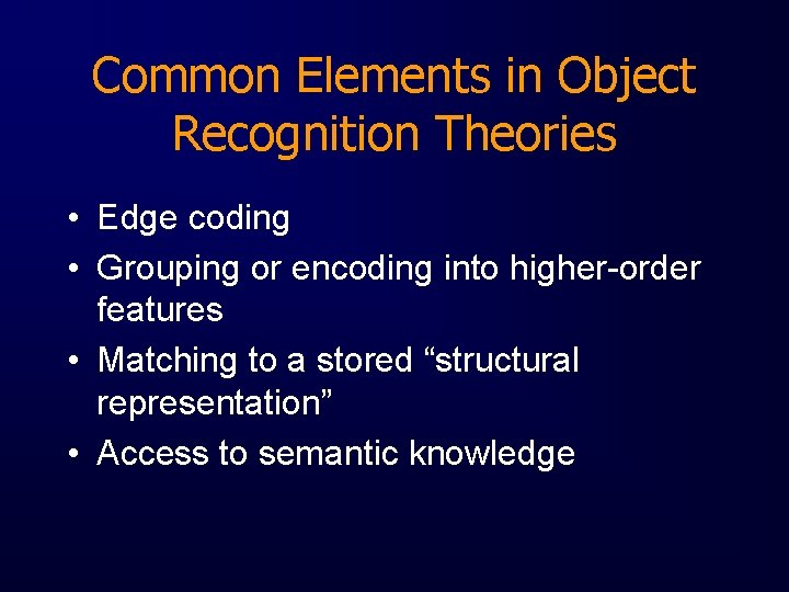 Common Elements in Object Recognition Theories • Edge coding • Grouping or encoding into