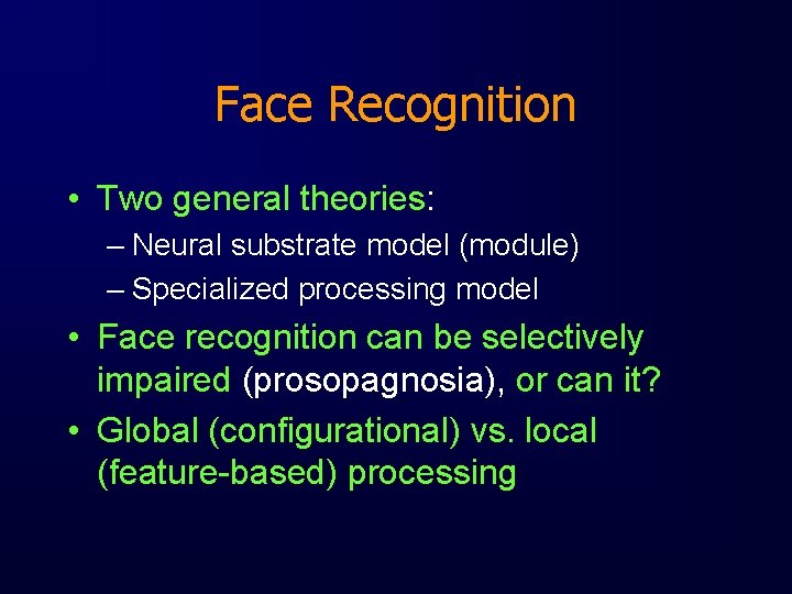 Face Recognition • Two general theories: – Neural substrate model (module) – Specialized processing