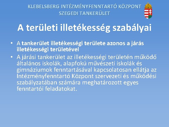 KLEBELSBERG INTÉZMÉNYFENNTARTÓ KÖZPONT SZEGEDI TANKERÜLET A területi illetékesség szabályai • A tankerület illetékességi területe KLEBELSBERG INTÉZMÉNYFENNTARTÓ KÖZPONT SZEGEDI TANKERÜLET A területi illetékesség szabályai • A tankerület illetékességi területe