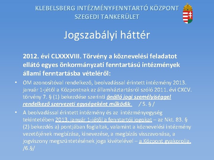 KLEBELSBERG INTÉZMÉNYFENNTARTÓ KÖZPONT SZEGEDI TANKERÜLET Jogszabályi háttér 2012. évi CLXXXVIII. Törvény a köznevelési feladatot