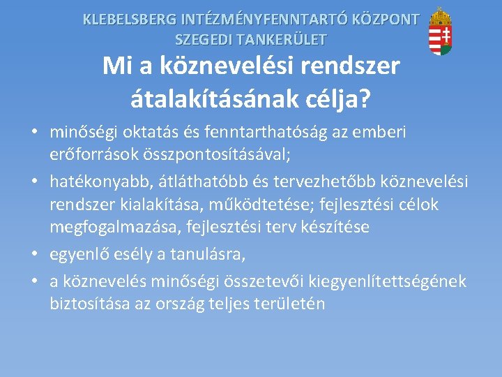 KLEBELSBERG INTÉZMÉNYFENNTARTÓ KÖZPONT SZEGEDI TANKERÜLET Mi a köznevelési rendszer átalakításának célja? • minőségi oktatás KLEBELSBERG INTÉZMÉNYFENNTARTÓ KÖZPONT SZEGEDI TANKERÜLET Mi a köznevelési rendszer átalakításának célja? • minőségi oktatás