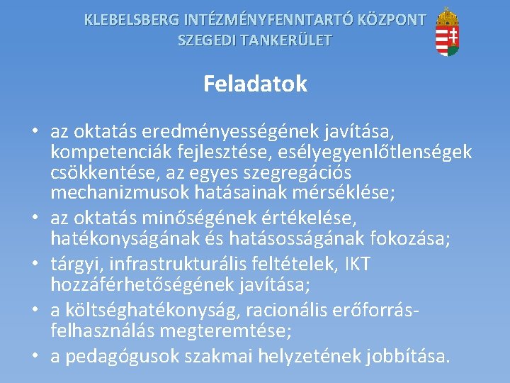 KLEBELSBERG INTÉZMÉNYFENNTARTÓ KÖZPONT SZEGEDI TANKERÜLET Feladatok • az oktatás eredményességének javítása, kompetenciák fejlesztése, esélyegyenlőtlenségek KLEBELSBERG INTÉZMÉNYFENNTARTÓ KÖZPONT SZEGEDI TANKERÜLET Feladatok • az oktatás eredményességének javítása, kompetenciák fejlesztése, esélyegyenlőtlenségek