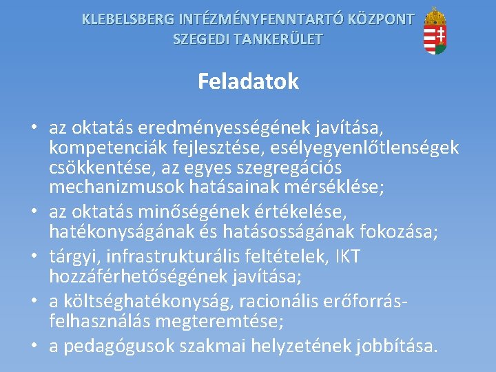 KLEBELSBERG INTÉZMÉNYFENNTARTÓ KÖZPONT SZEGEDI TANKERÜLET Feladatok • az oktatás eredményességének javítása, kompetenciák fejlesztése, esélyegyenlőtlenségek