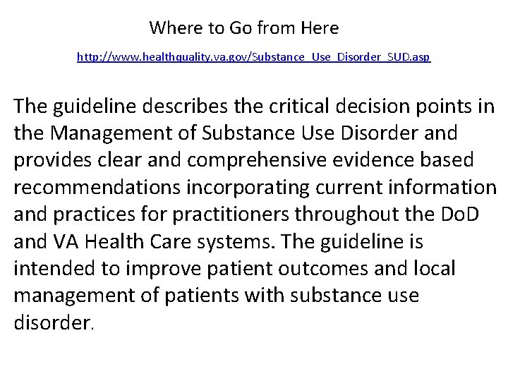 Where to Go from Here http: //www. healthquality. va. gov/Substance_Use_Disorder_SUD. asp The guideline describes