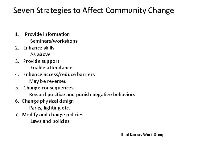 Seven Strategies to Affect Community Change 1. Provide information Seminars/workshops 2. Enhance skills As