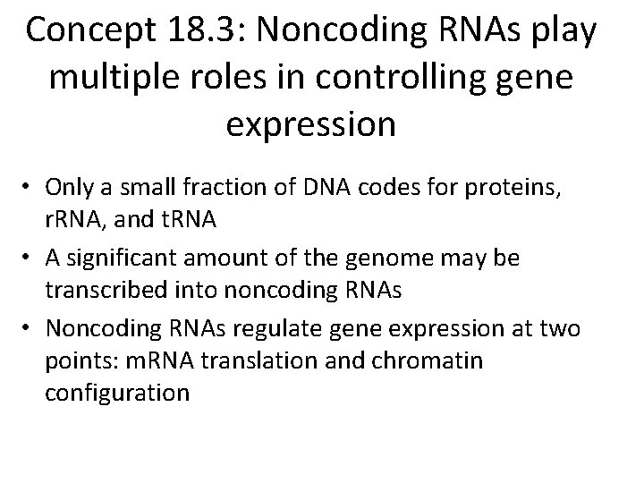 Concept 18. 3: Noncoding RNAs play multiple roles in controlling gene expression • Only