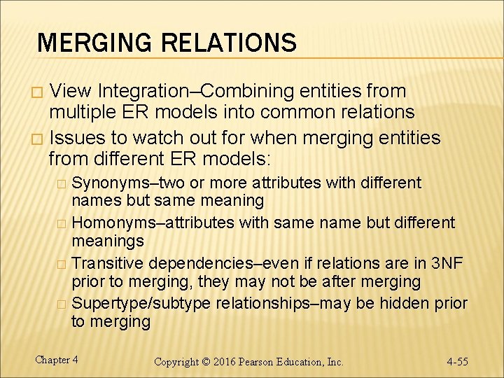 MERGING RELATIONS View Integration–Combining entities from multiple ER models into common relations � Issues