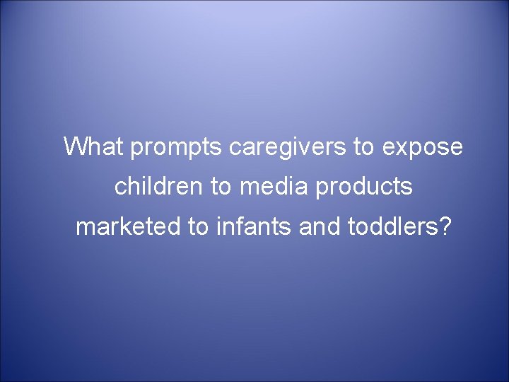 What prompts caregivers to expose children to media products marketed to infants and toddlers?