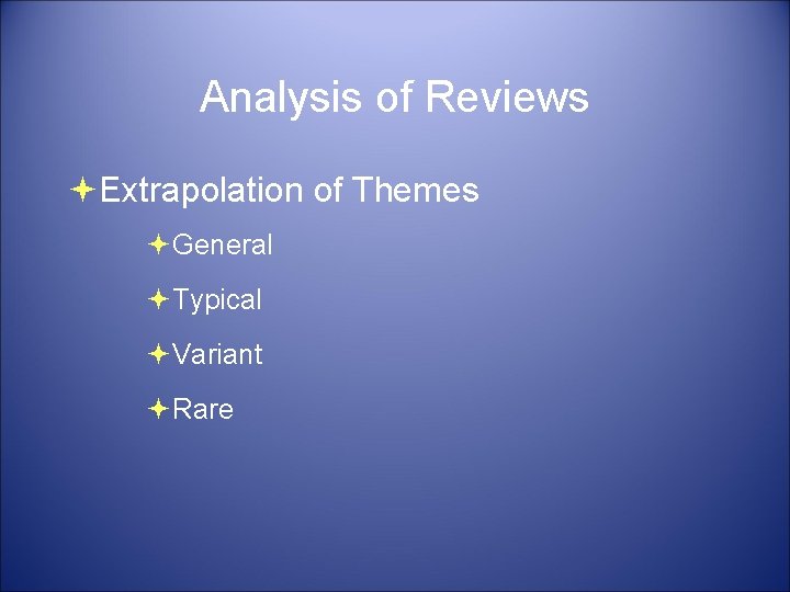 Analysis of Reviews Extrapolation of Themes General Typical Variant Rare 