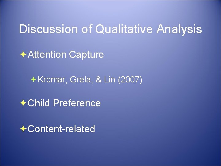 Discussion of Qualitative Analysis Attention Capture Krcmar, Grela, & Lin (2007) Child Preference Content-related