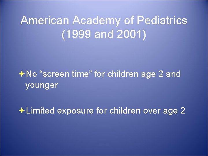 American Academy of Pediatrics (1999 and 2001) No “screen time” for children age 2