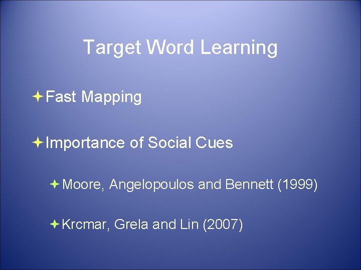 Target Word Learning Fast Mapping Importance of Social Cues Moore, Angelopoulos and Bennett (1999)