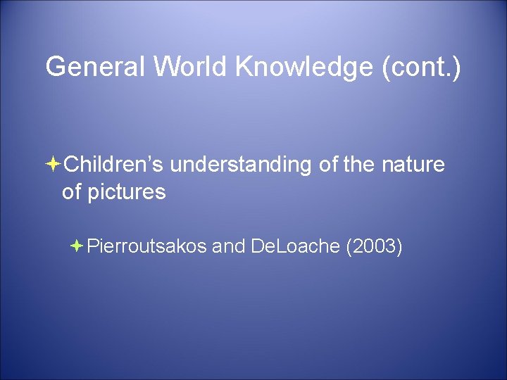 General World Knowledge (cont. ) Children’s understanding of the nature of pictures Pierroutsakos and