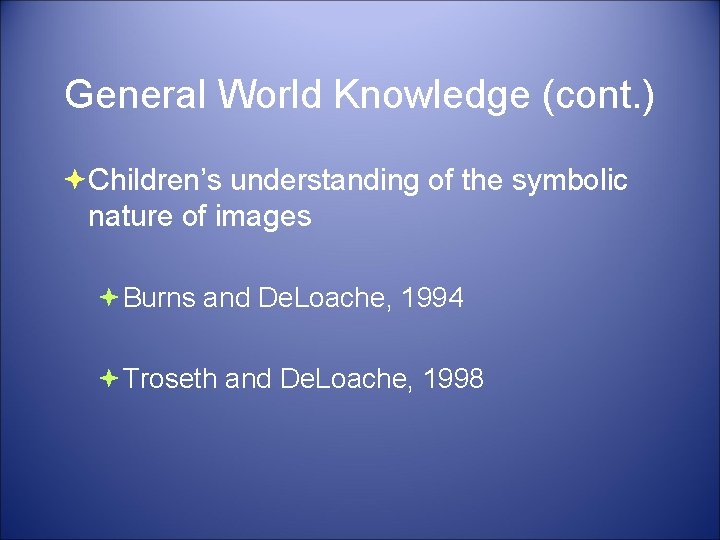 General World Knowledge (cont. ) Children’s understanding of the symbolic nature of images Burns