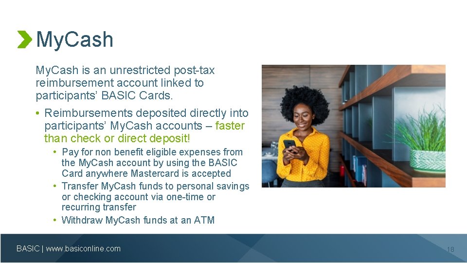 My. Cash is an unrestricted post-tax reimbursement account linked to participants’ BASIC Cards. •