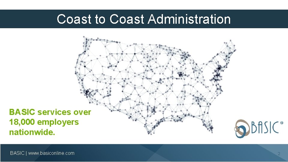 Coast to Coast Administration BASIC services over 18, 000 employers nationwide. BASIC | www.