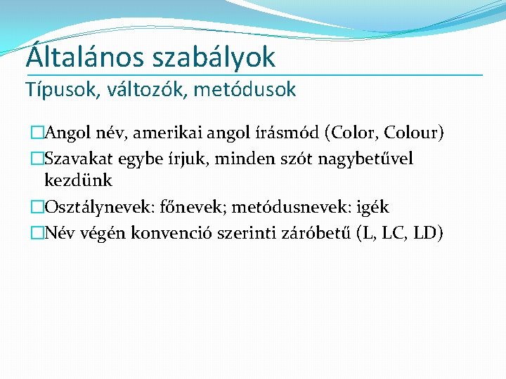 Általános szabályok Típusok, változók, metódusok �Angol név, amerikai angol írásmód (Color, Colour) �Szavakat egybe