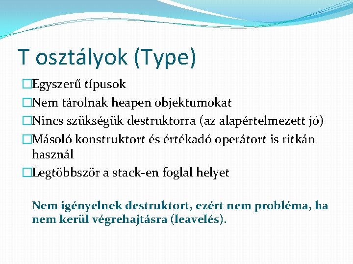 T osztályok (Type) �Egyszerű típusok �Nem tárolnak heapen objektumokat �Nincs szükségük destruktorra (az alapértelmezett