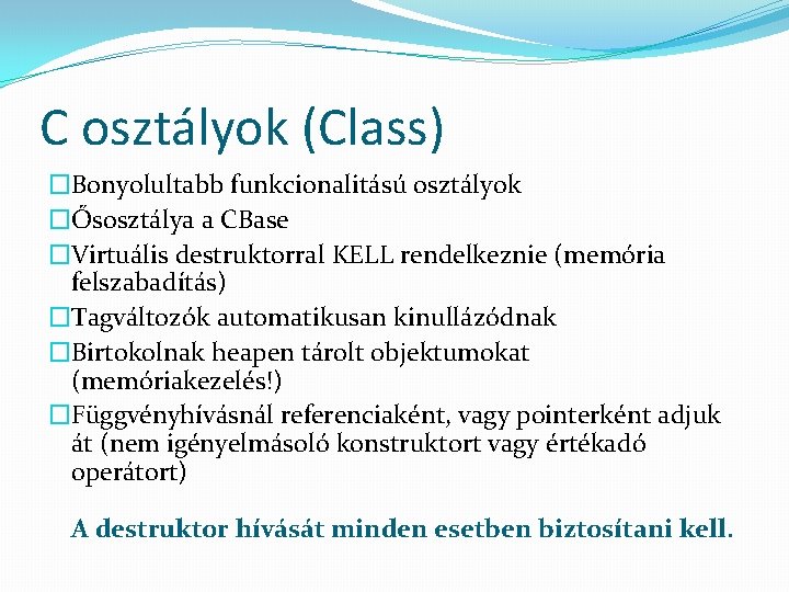 C osztályok (Class) �Bonyolultabb funkcionalitású osztályok �Ősosztálya a CBase �Virtuális destruktorral KELL rendelkeznie (memória