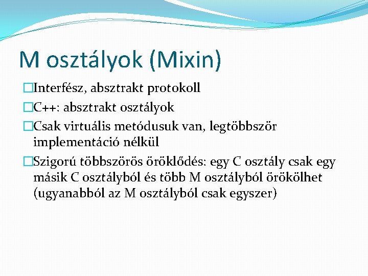 M osztályok (Mixin) �Interfész, absztrakt protokoll �C++: absztrakt osztályok �Csak virtuális metódusuk van, legtöbbször