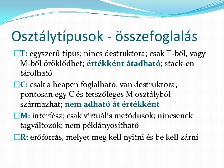 Osztálytípusok - összefoglalás �T: egyszerű típus; nincs destruktora; csak T-ből, vagy M-ből öröklődhet; értékként