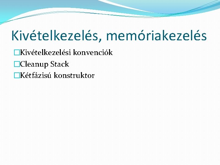 Kivételkezelés, memóriakezelés �Kivételkezelési konvenciók �Cleanup Stack �Kétfázisú konstruktor 