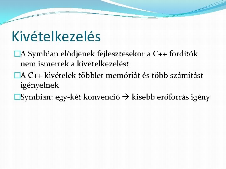 Kivételkezelés �A Symbian elődjének fejlesztésekor a C++ fordítók nem ismerték a kivételkezelést �A C++