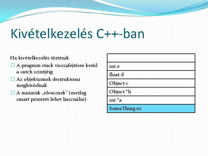 Kivételkezelés C++-ban Ha kivételkezelés történik � A program stack visszafejtésre kerül a catch szintjéig