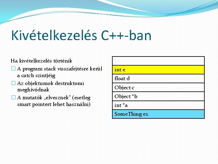 Kivételkezelés C++-ban Ha kivételkezelés történik � A program stack visszafejtésre kerül a catch szintjéig