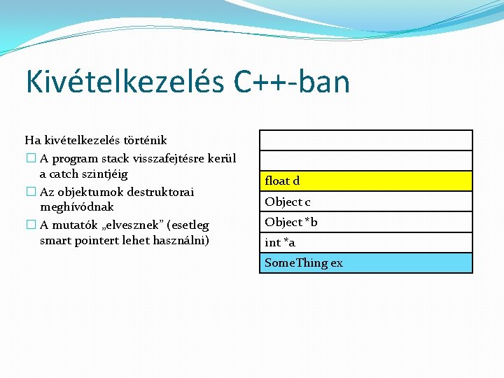 Kivételkezelés C++-ban Ha kivételkezelés történik � A program stack visszafejtésre kerül a catch szintjéig